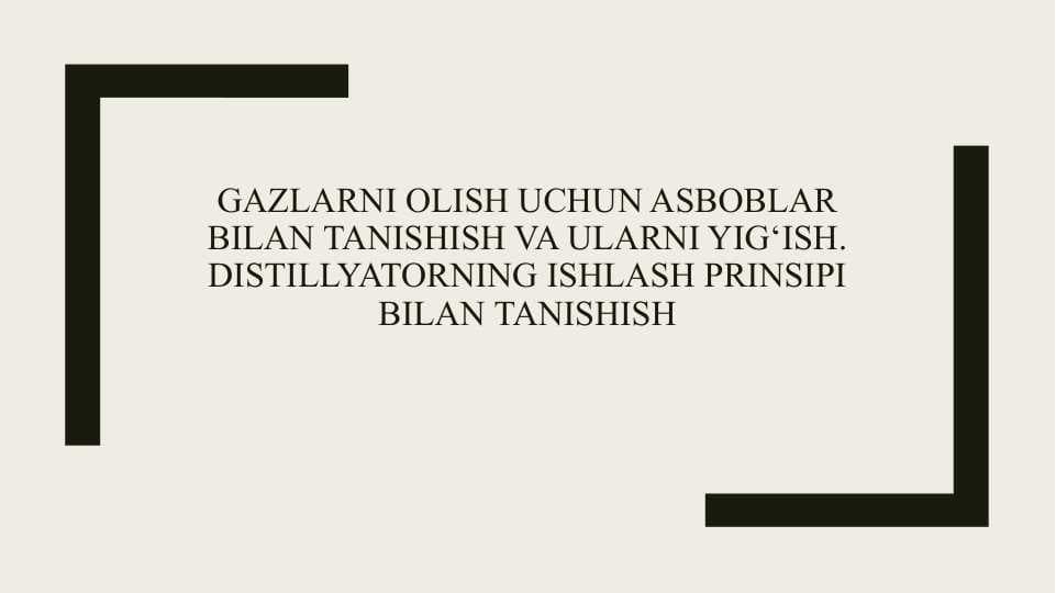 Gazlarni olish uchun asboblar bilan tanishish va ularni yig‘ish. Distillyatorning ishlash prinsipi bilan tanishish