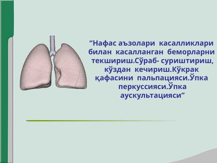 Нафас аъзолари  касалликлари  билан  касалланган  беморларни  текшириш.Сўраб- суриштириш, кўздан  кечириш.Кўкрак  қафасини  пальпацияси.Ўпка  перкуссияси.Ўпка аускультацияси