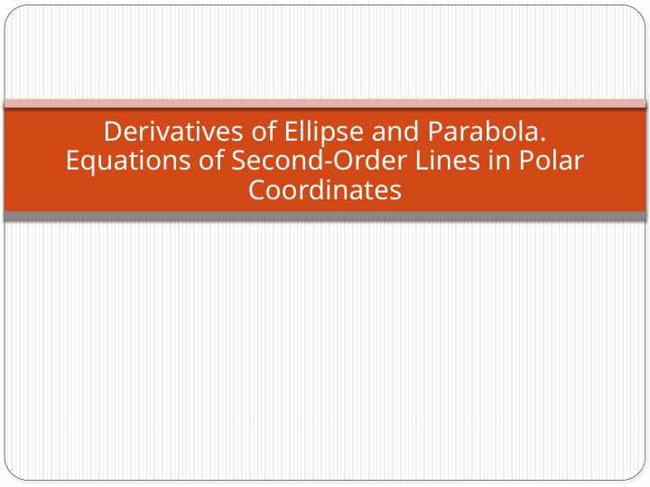 Derivatives of Ellipse and Parabola. Equations of Second-Order Lines in Polar Coordinates.pptx
