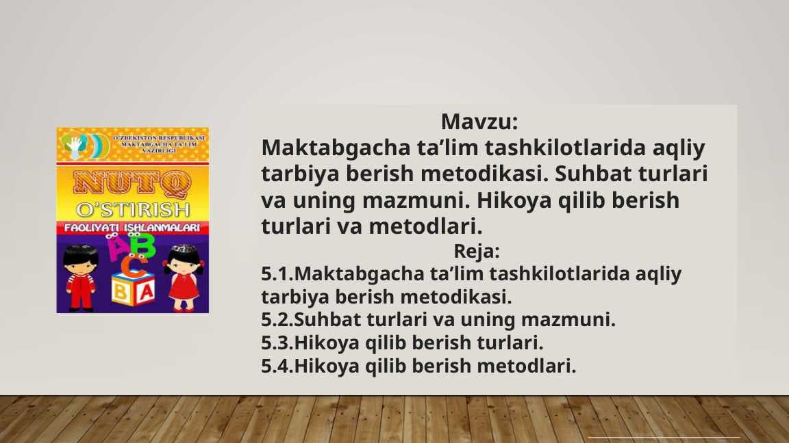 Maktabgacha ta’lim tashkilotlarida aqliy tarbiya berish metodikasi. Suhbat turlari va uning mazmuni. Hikoya qilib berish turlari va metodlari.