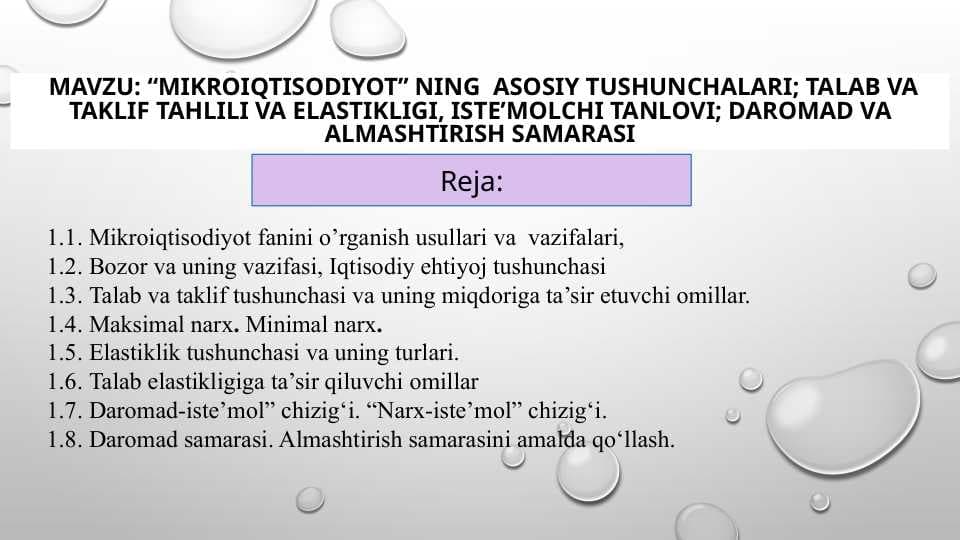 “Mikroiqtisodiyot” ning  asosiy tushunchalari; Talab va taklif tahlili va elastikligi, iste’molchi tanlovi; Daromad va almashtirish samarasi