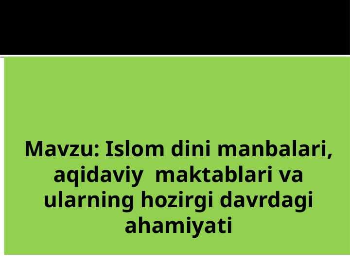 Islom dini manbalari, aqidaviy  maktablari va ularning hozirgi davrdagi ahamiyati