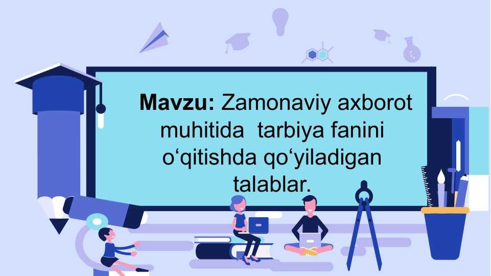 Zamonaviy axborot muhitida  tarbiya fanini ôqitishda qôyiladigan talablar.