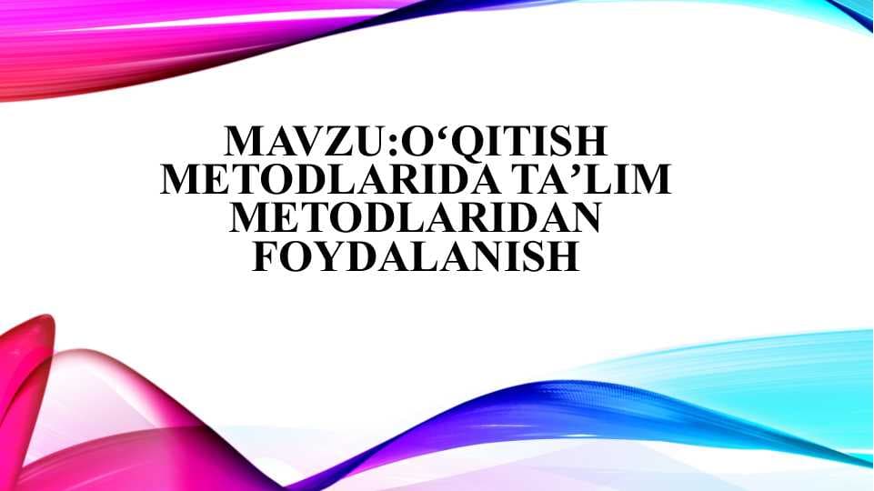 Oʻqitish metodlarida taʼlim metodlaridan foydalanish