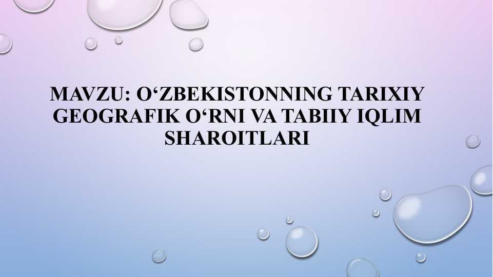 O‘ZBEKISTONNING TARIXIY GEOGRAFIK O‘RNI VA TABIIY IQLIM SHAROITLARI