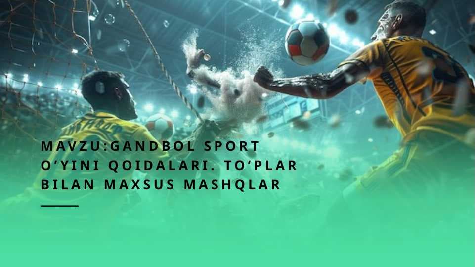 Mavzu:Gandbol sport o‘yini qoidalari. To‘plar bilan maxsus mashqlar