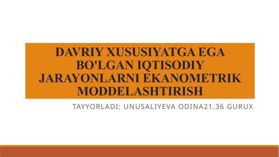DAVRIY XUSUSIYATGA EGA BO'LGAN IQTISODIY JARAYONLARNI EKANOMETRIK MODDELASHTIRISH