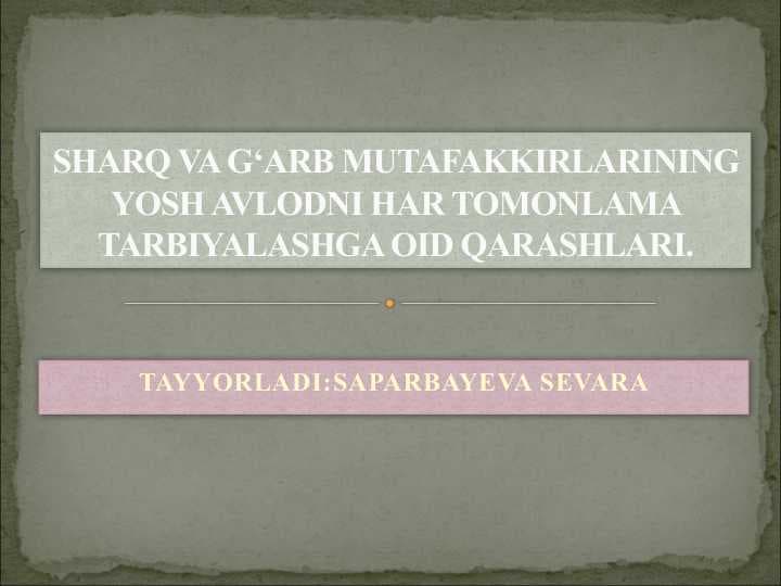 SHARQ VA G‘ARB MUTAFAKKIRLARINING YOSH AVLODNI HAR TOMONLAMA TARBIYALASHGA OID QARASHLARI.