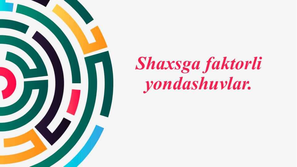 Shaxsga faktorli yondashuvlar.
