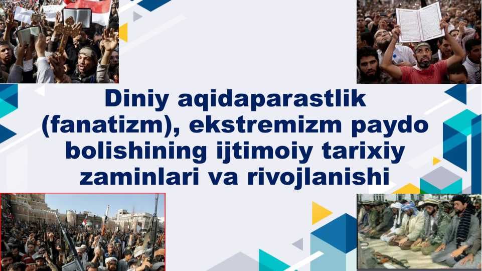 Diniy aqidaparastlik(fanatizm), ekstremizm paydo bolishining ijtimoiy tarixiy zaminlari va rivojlanishi