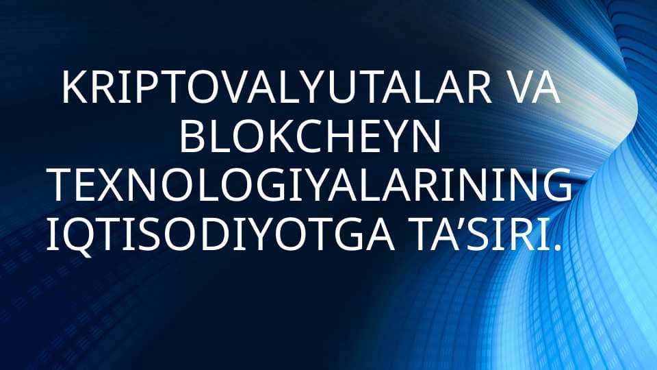 KRIPTOVALYUTALAR VA BLOKCHEYN TEXNOLOGIYALARINING IQTISODIYOTGA TA’SIRI