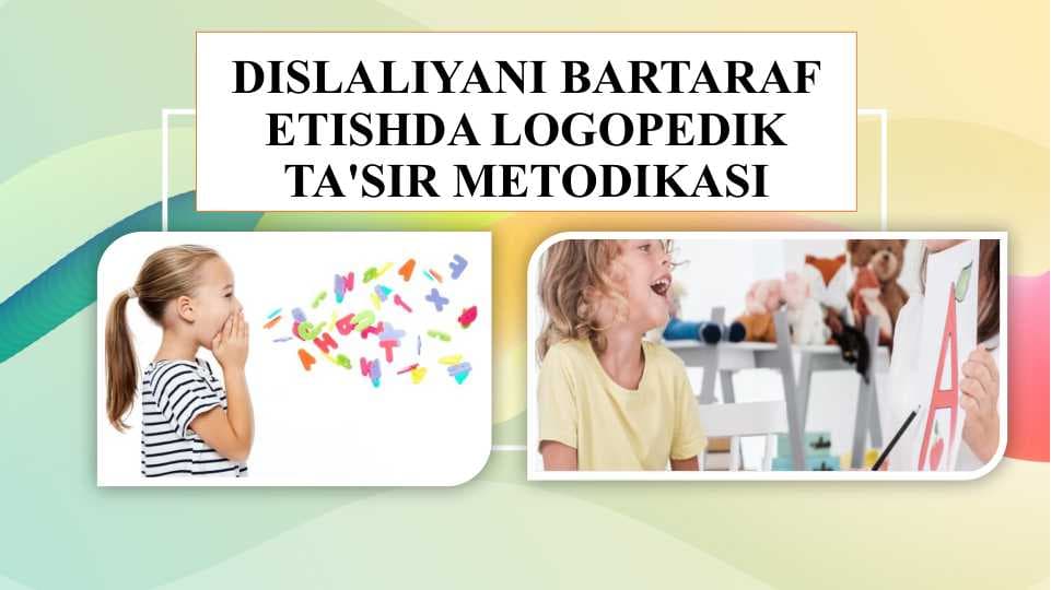 DISLALIYANI BARTARAF ETISHDA LOGOPEDIK TA'SIR METODIKASI
