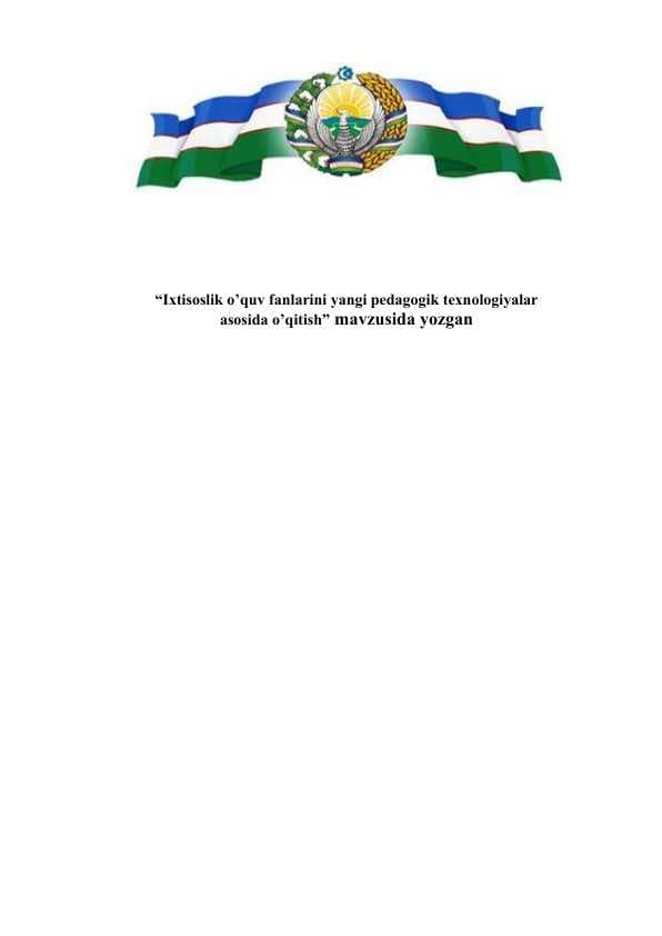 Ixtisoslik o’quv fanlarini yangi pedagogik texnologiyalar  asosida o’qitish