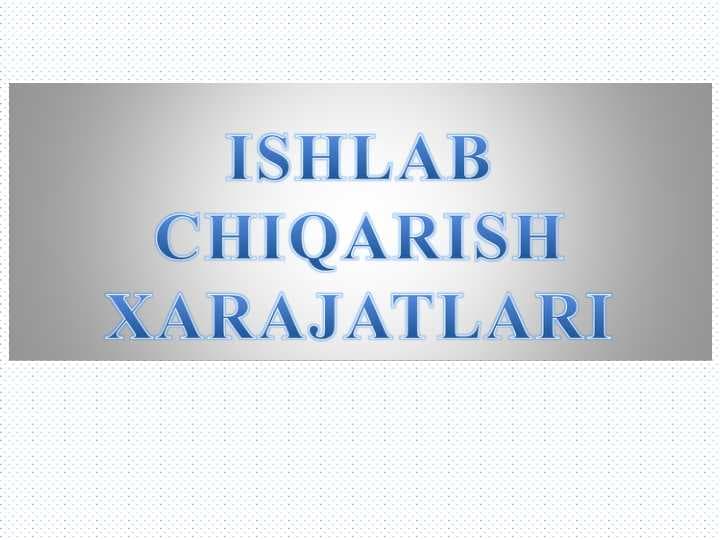 ISHLAB CHIQARISH XARAJATLARI