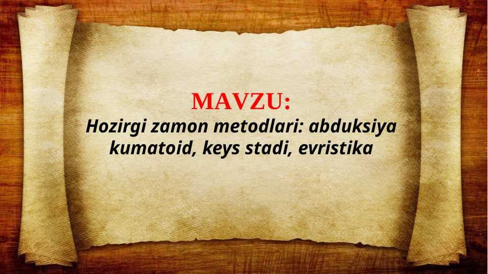 Hozirgi zamon metodlari: abduksiya kumatoid, keys stadi, evristika (TAQDIMOT)