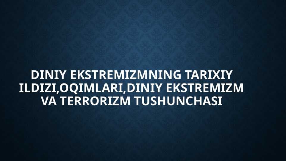 Diniy ekstremizmning tarixiy ildizi,oqimlari,diniy ekstremizm va terrorizm tushunchasi