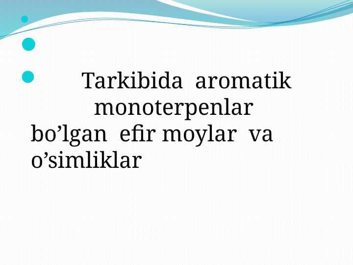 Tarkibida  aromatik monoterpenlar  bo’lgan  efir moylar  va  o’simliklar