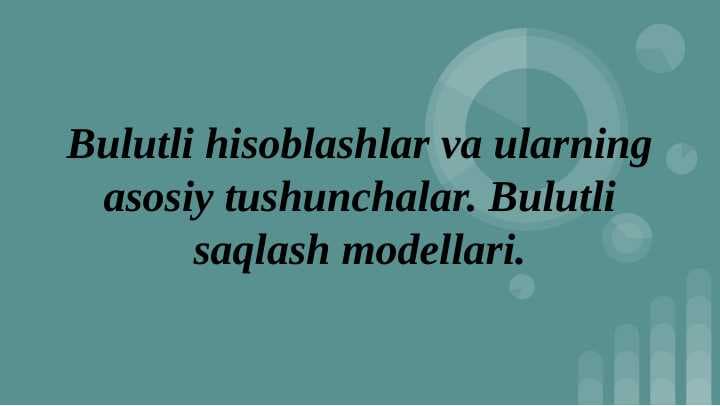 Bulutli hisoblashlar va ularning asosiy tushunchalar. Bulutli saqlash modellari.