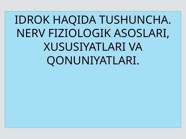 IDROK HAQIDA TUSHUNCHA. NERV FIZIOLOGIK ASOSLARI, XUSUSIYATLARI VA QONUNIYATLARI.