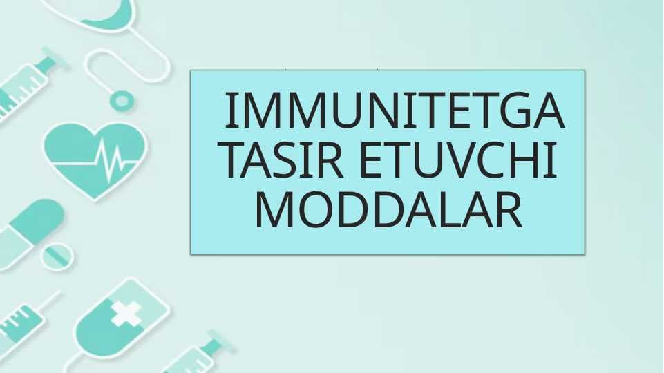 IMMUNITETGA TASIR ETUVCHI MODDALAR