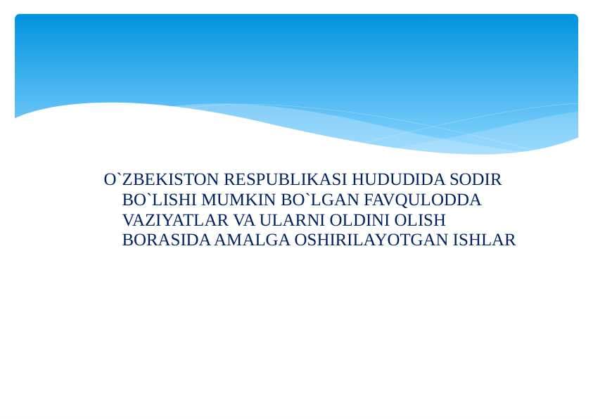 O`ZBЕKISTON RЕSPUBLIKASI HUDUDIDA SODIR BO`LISHI MUMKIN BO`LGAN FAVQULODDA VAZIYATLAR VA ULARNI OLDINI OLISH  BORASIDA AMALGA OSHIRILAYOTGAN ISHLAR