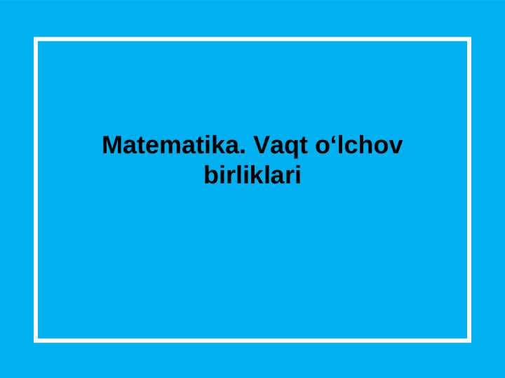 Matematika. Vaqt o‘lchov birliklari