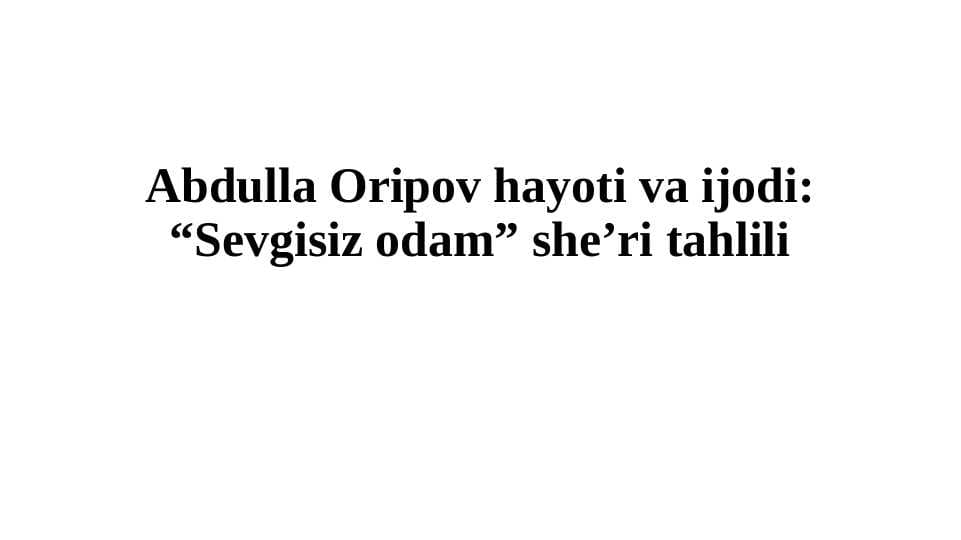 Abdulla Oripov hayoti va ijodi: “Sevgisiz odam” she’ri tahlili