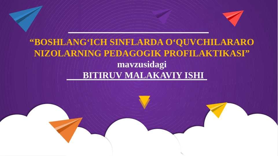“BOSHLANG‘ICH SINFLARDA O‘QUVCHILARARO NIZOLARNING PEDAGOGIK PROFILAKTIKASI” mavzusidagi     BITIRUV MALAKAVIY ISHI
