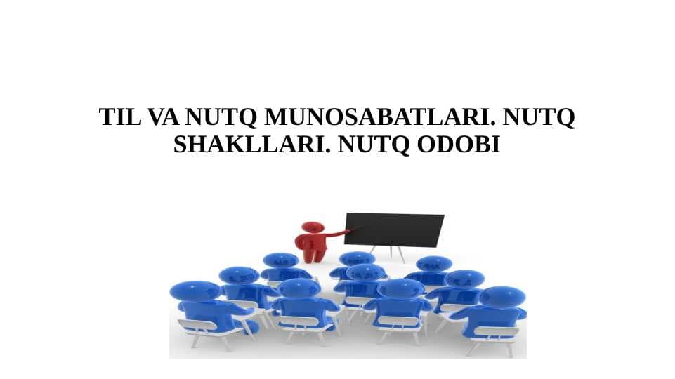 TIL VA NUTQ MUNOSABATLARI. NUTQ SHAKLLARI. NUTQ ODOBI