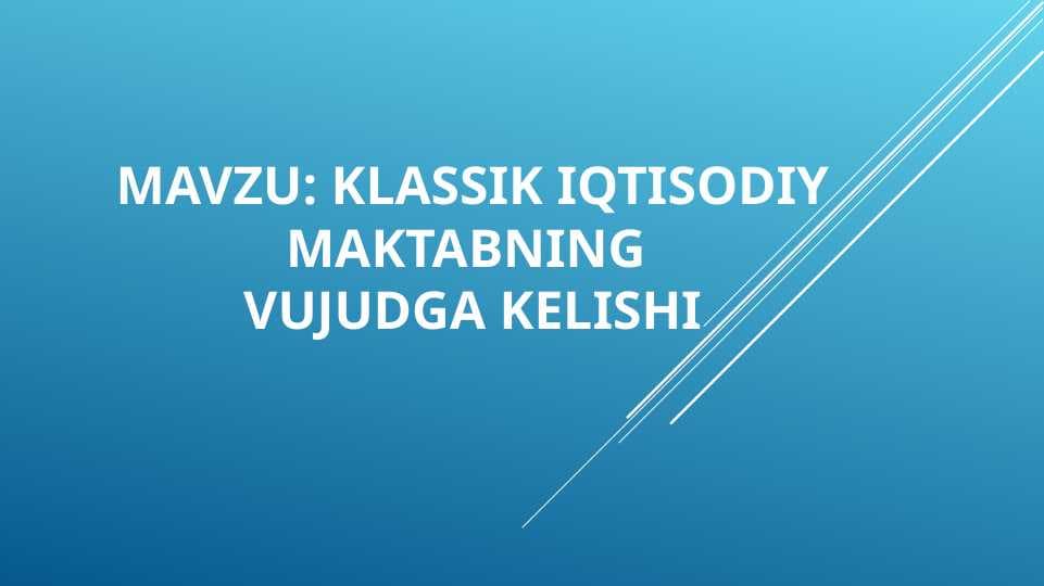 KLASSIK IQTISODIY MAKTABNING VUJUDGA KELISHI