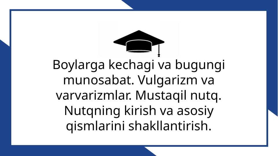 Boylarga kechagi va bugungi munosabat. Vulgarizm va varvarizmlar. Mustaqil nutq. Nutqning kirish va asosiy qismlarini shakllantirish