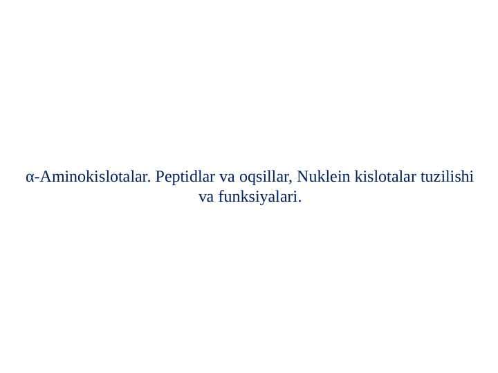 α-Aminokislotalar. Peptidlar va oqsillar, Nuklein kislotalar tuzilishi va funksiyalari