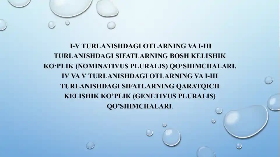 I-V turlanishdagi otlarning va I-III turlanishdagi sifatlarning Bosh kelishik ko‘plik (Nominativus pluralis) qo‘shimchalari. IV va V turlanishdagi otlarning va I-III turlanishdagi sifatlarning qaratqich kelishik ko’plik (Genetivus pluralis) qo’shimchalari.
