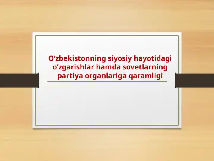 O‘zbekistonning siyosiy hayotidagi o‘zgarishlar hamda sovetlarning partiya organlariga qaramligi