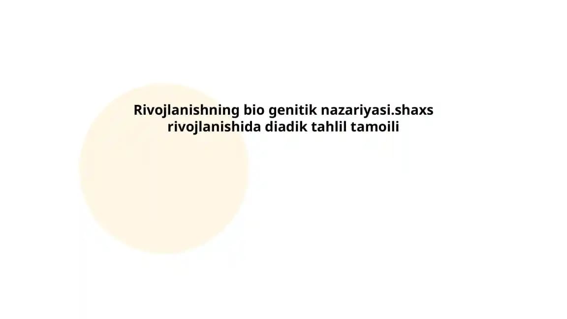 Rivojlanishning bio genitik nazariyasi.shaxs rivojlanishida diadik tahlil tamoili