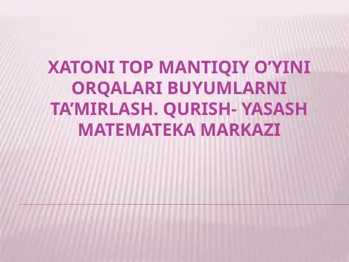 XATONI TOP MANTIQIY O’YINI ORQALARI BUYUMLARNI TA’MIRLASH