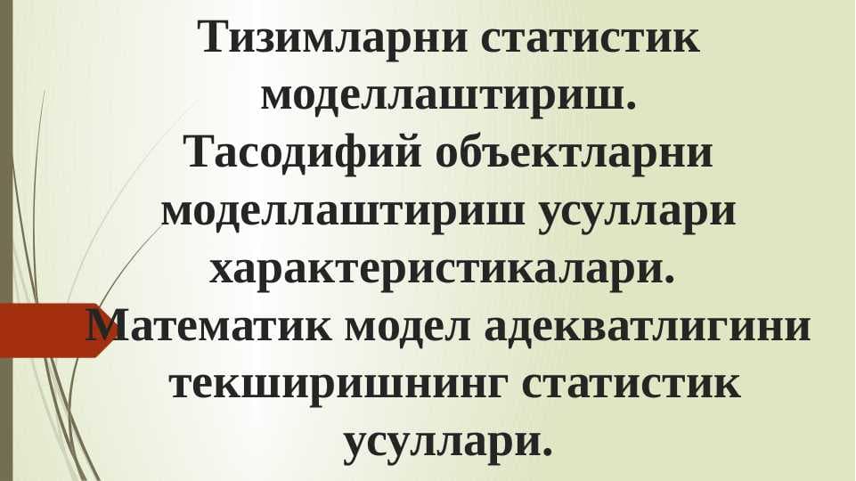 Тизимларни статистик моделлаштириш.Тасодифий объектларни моделлаштириш усуллари характеристикалари. Математик модел адекватлигини  текширишнинг статистик усуллари.