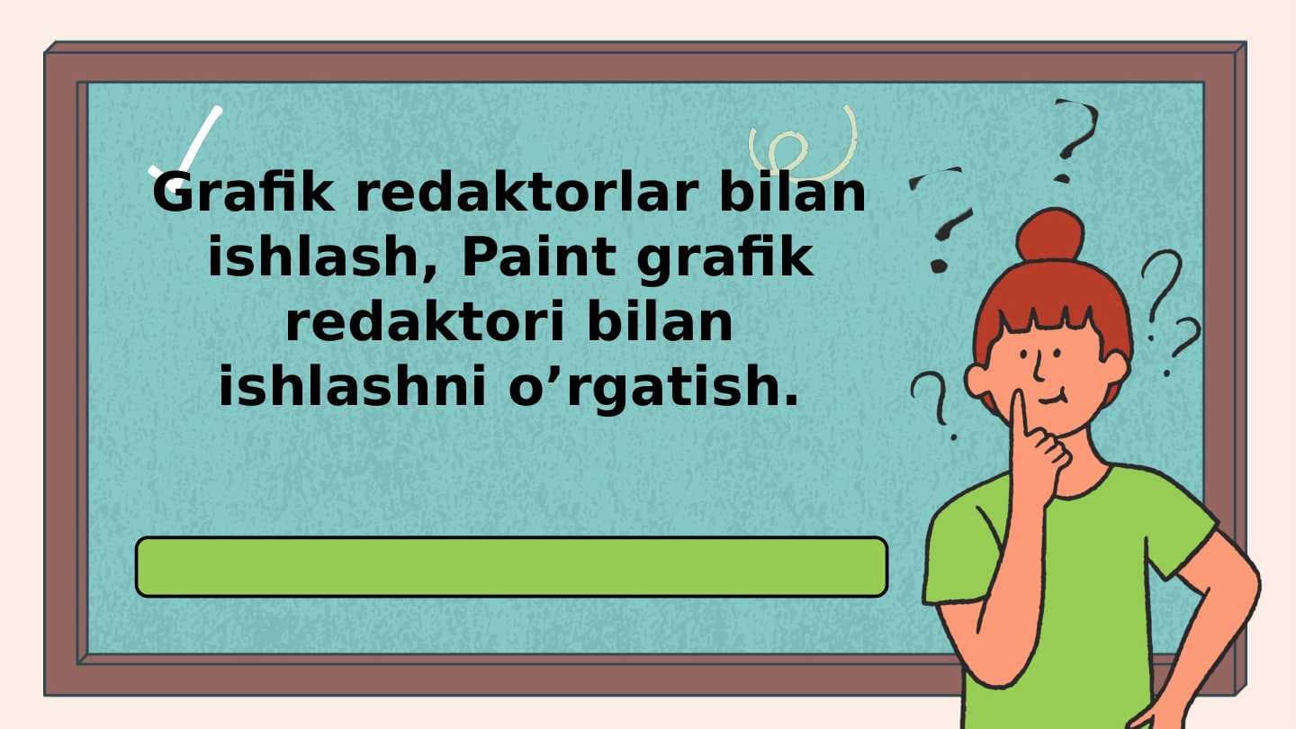 Grafik redaktorlar bilan ishlash, Paint grafik redaktori bilan ishlashni o’rgatish.