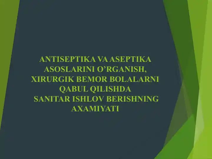ANTISEPTIKA VA ASEPTIKA ASOSLARINI O’RGANISH, XIRURGIK BEMOR BOLALARNI QABUL QILISHDA  SANITAR ISHLOV BERISHNING AXAMIYATI