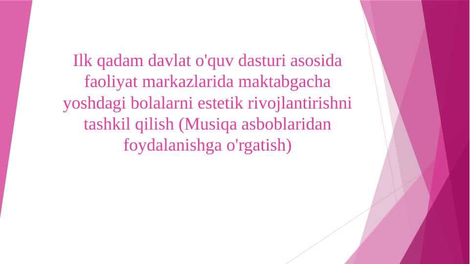 Ilk qadam davlat o'quv dasturi asosida faoliyat markazlarida maktabgacha yoshdagi bolalarni estetik rivojlantirishni tashkil qilish (Musiqa asboblaridan foydalanishga o'rgatish)