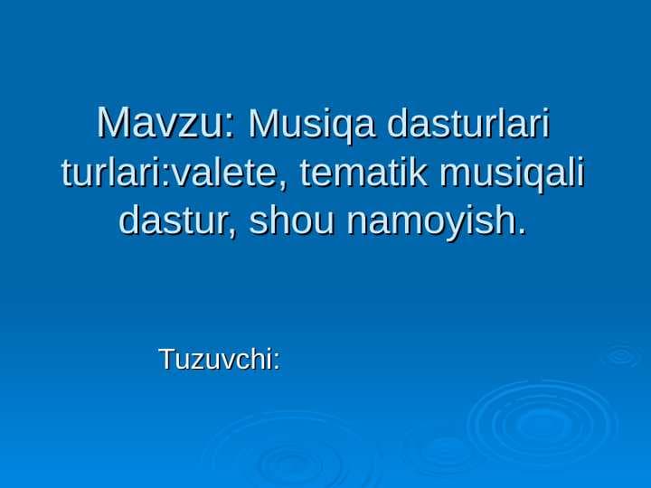 Musiqa dasturlari turlari:valete, tematik musiqali dastur, shou namoyish.