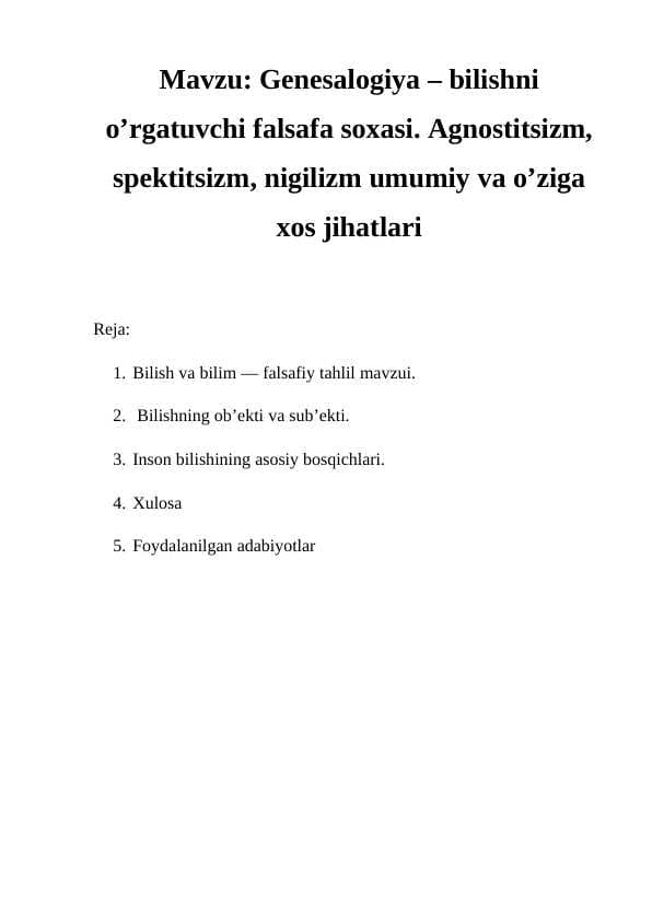 Genesalogiya – bilishni o’rgatuvchi falsafa soxasi. Agnostitsizm, spektitsizm, nigilizm umumiy va o’ziga xos jihatlari
