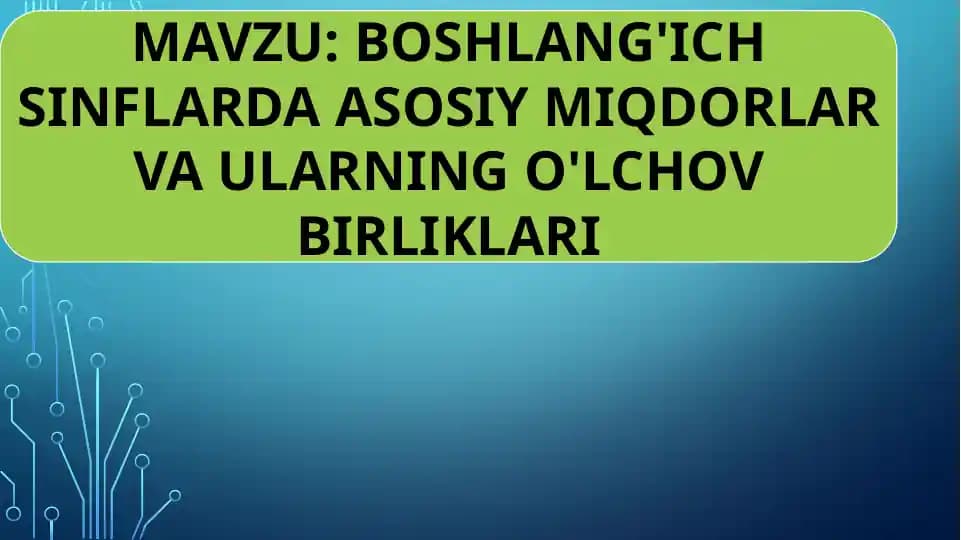 BOSHLANG'ICH SINFLARDA ASOSIY MIQDORLAR VA ULARNING O'LCHOV BIRLIKLARI