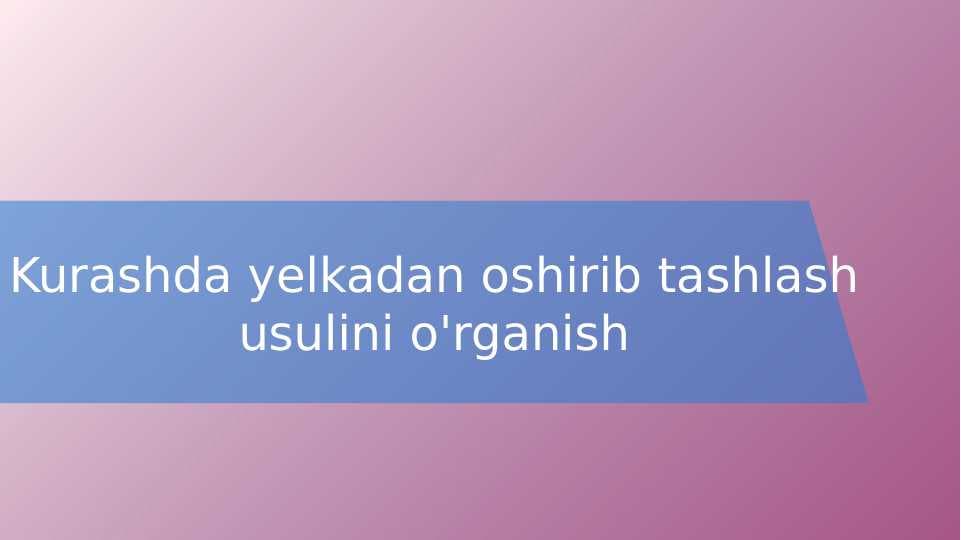 Kurashda yelkadan oshirib tashlash usulini o'rganish