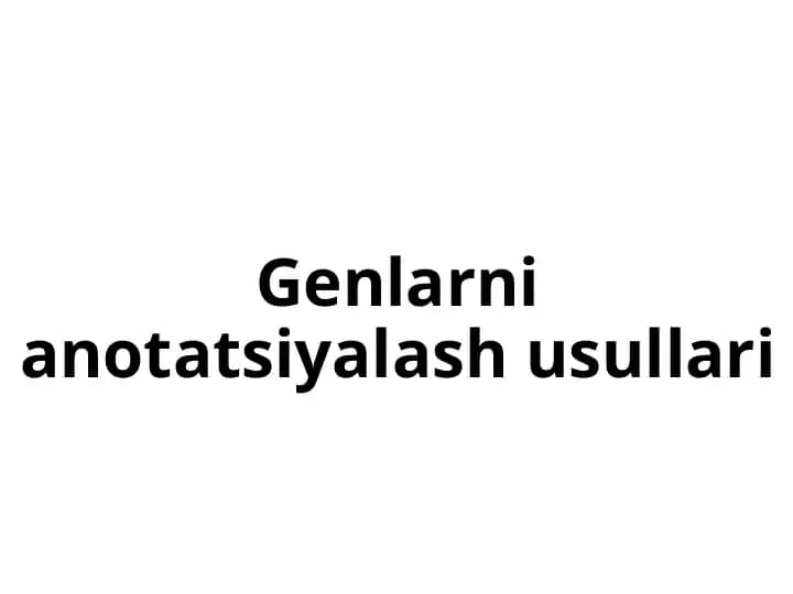 Genlarni anotatsiyalash usullari