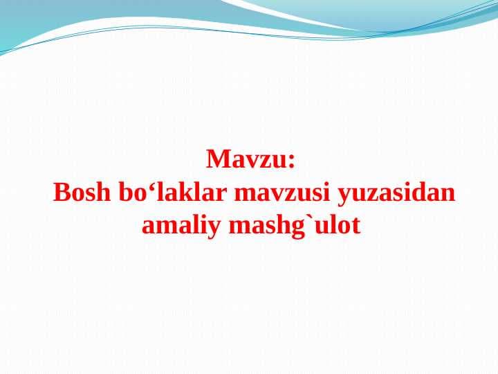 Bosh boʻlaklar mavzusi yuzasidan amaliy mashgʻulot