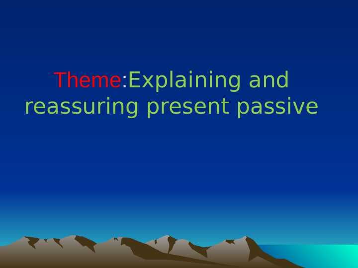 Explaining and reassuring present passive