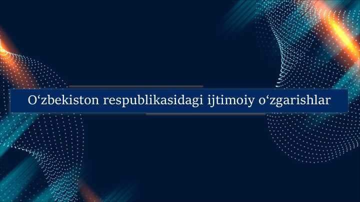 O'zbekiston respublikasidagi ijtimoiy o'zgarishlar