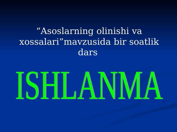 ASOSLARNING OLINISHI VA XOSSALARI. DARS ISHLANMA.
