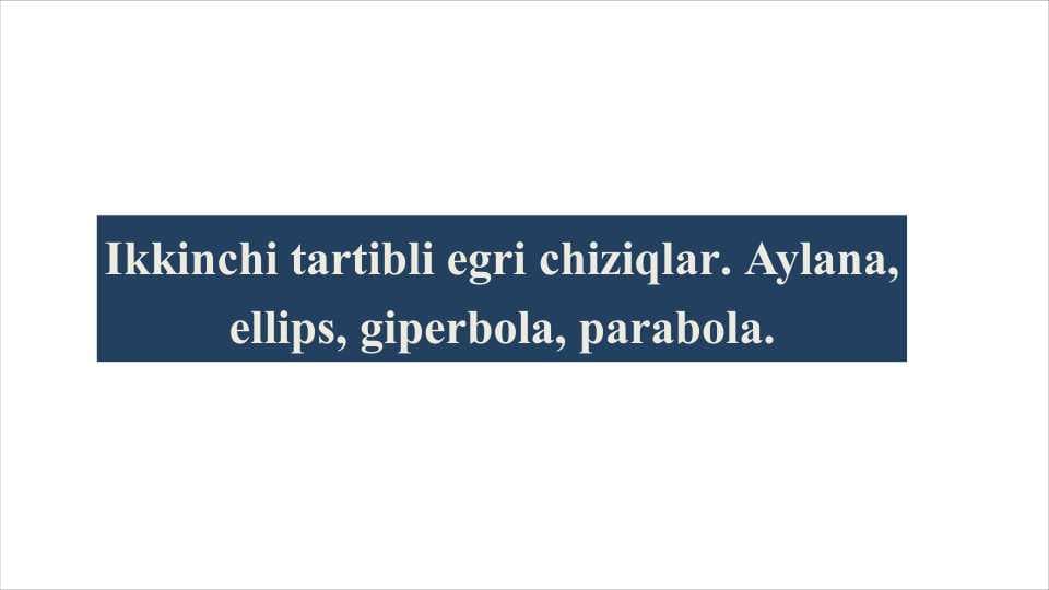 Ikkinchi tartibli egri chiziqlar. Aylana, ellips, giperbola, parabola